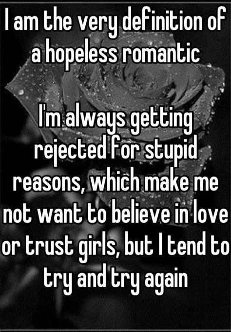 I am the very definition of a hopeless romantic I'm always ...