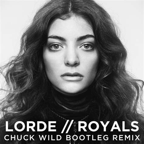 I've never seen a diamond in the fleshi cut my teeth on wedding rings in the moviesand i'm not proud of my addressin the torn up town, no post code envybut. Lorde - Royals (Chuck Wild Bootleg Remix) by Chuck Wild ...