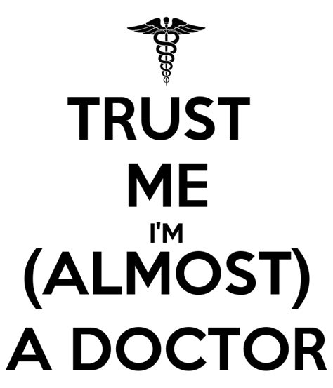 A stock phrase used by characters looking to enhance their credibility in dealing with situations or … trust me, i'm a doctor was the name of a show (and, later, an accompanying book) on bbc two that focused on the state and quality of health. TRUST ME I'M (ALMOST) A DOCTOR Poster | deannabichiri ...