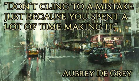 Select category conspiracy history justice politics quotes vintage. "Don't cling to a mistake just because you spent a lot of time making it." - Aubrey de Grey ...