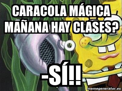 See 3 authoritative translations of hay clases mañana in english with example sentences and audio pronunciations. Meme Personalizado - caracola mágica mañana hay clases ...