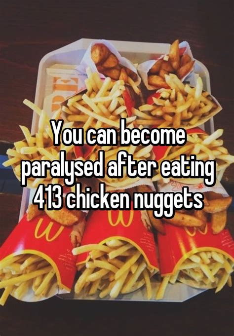 Chicken nugget, a chicken nugget is basically god if he were a food. You can become paralysed after eating 413 chicken nuggets