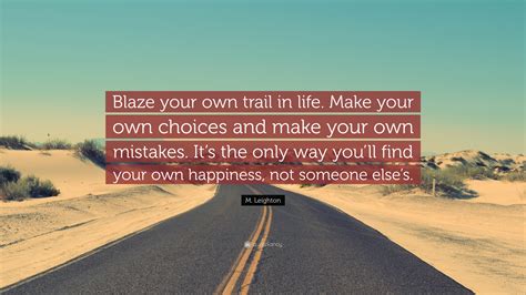 Go on your own way (1979) quotes on imdb: M. Leighton Quote: "Blaze your own trail in life. Make ...