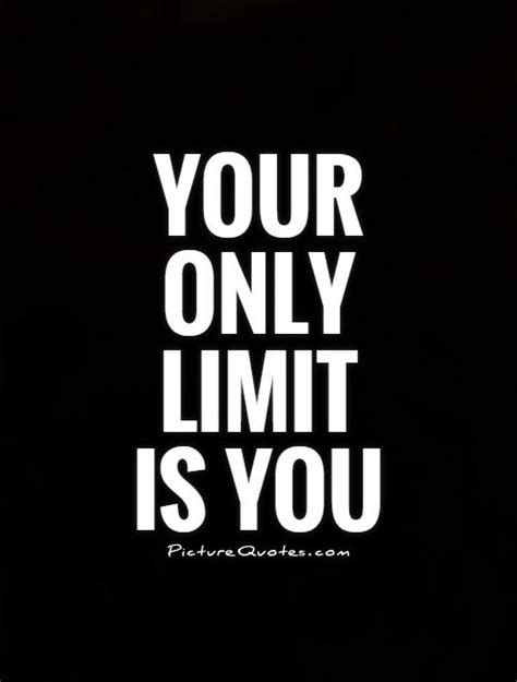Enjoy reading and share 31 famous quotes about know your limit with everyone. 65 Best Limitation Quotes And Sayings For Inspiration
