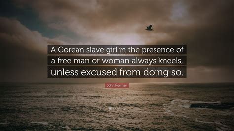 30 quotes have been tagged as korean: John Norman Quote: "A Gorean slave girl in the presence of a free man or woman always kneels ...