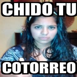 This slogan has been used on 7 posters. Meme Personalizado - Chido tu Cotorreo - 3705389