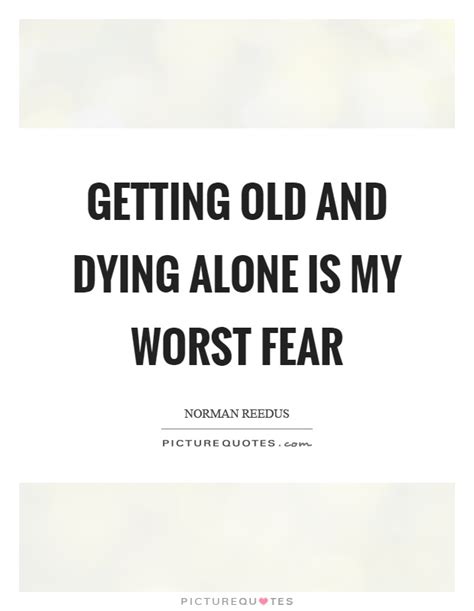 I have never been afraid of dying alone. Fear Quotes | Fear Sayings | Fear Picture Quotes - Page 12