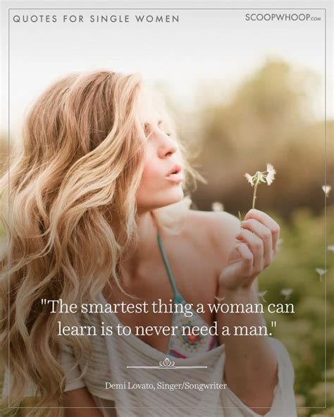 Time will come that the right guy will come in your way. 23 Beautiful Quotes That Celebrate The Invincible Spirit Of The Single Woman