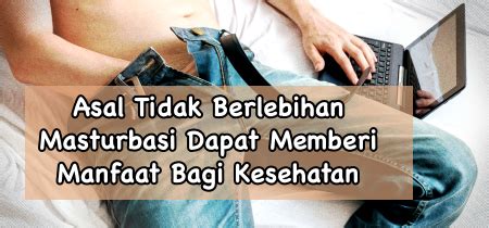 Jadikan dirimu sesibuk mungkin sehingga tidak ada waktu untuk onani. 17 Manfaat Masturbasi (Onani) Bagi Kesehatan Fisik dan Psikis