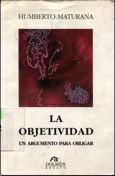 Humberto augusto maturana nació en santiago el 14 de septiembre del año 1928. Libro-teka: La Objetividad - Humberto Maturana