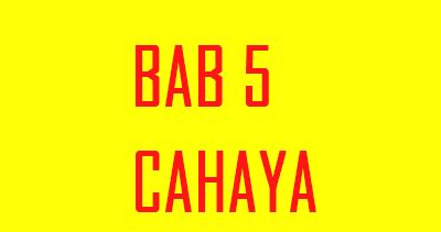 Imej itu terhasil akibat pencapahan sinar cahaya yang seolah olah berasal dari imej itu, tetapi sebenarnya tidak berasal dari kedudukan latihan 1. Bab 5 : Cahaya