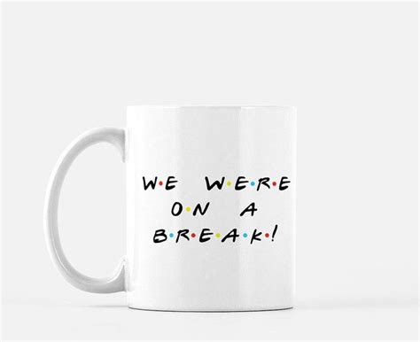 Ross geller thinks a lot of himself, mostly with reason, and a lot of it is, indeed, due to his scientific method of thinking and rather objective professional success. We Were On A Break Mug Ross Geller Quote Friends Coffee ...