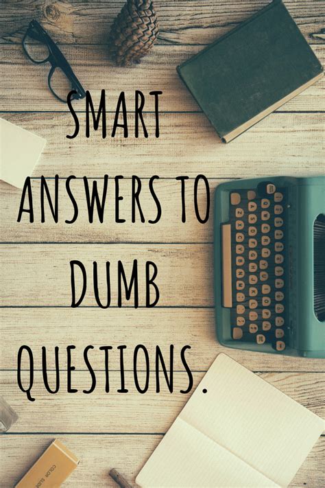 Some of the funny answers to the tough first date questions below will assist you in being less tongue tied. Smart Answers To Dumb Questions.