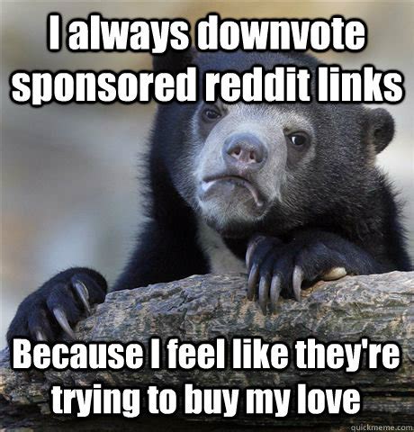 Find and save most downvoted comment on reddit memes | from instagram, facebook, tumblr, twitter & more. I always downvote sponsored reddit links Because I feel ...