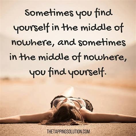 Sometimes,in the middle of nowhere, you find yourself. Pin by Diannie DWD on Words That Have Great Meaning | Inspirational quotes, Best quotes, Life quotes