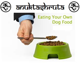 On saturday morning, google confirmed that it was testing a new concept in mobile phones, writing in a blog post that it was 'dogfooding' the devices, an expression that comes from the idea that companies should eat their own dog food, or use their own products. EAT YOUR OWN DOG FOOD ~ Finatix - IIM Raipur