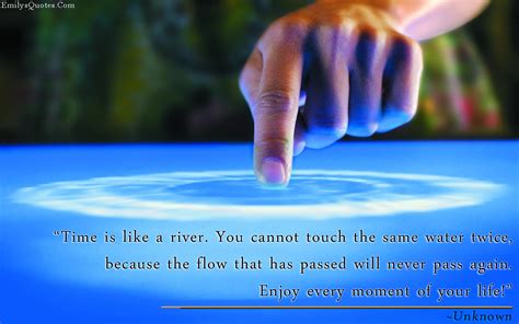 Flow is defined as to move in one direction, especially continuously and easily; Time is like a river. You cannot touch the same water ...