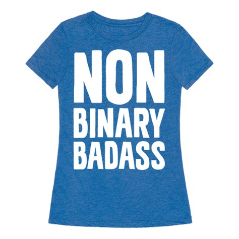 Nonbinary individuals may identify as genderfluid, agender (without gender), genderqueer, or something else entirely. HUMAN - Non Binary Badass - Clothing | Tee