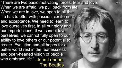 When we are in love, we open to all that life has to offer with passion, excitement, and acceptance. Fear and Love -John Lennon, The Beatles - YouTube