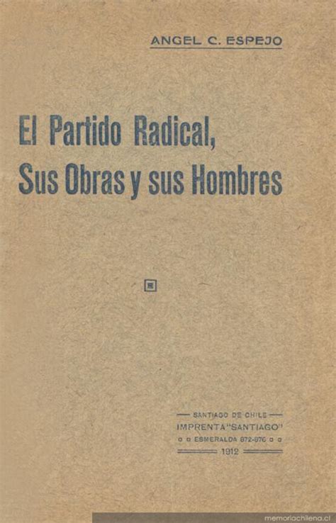 El partido radical es un partido político chileno creado en 1863 por miembros del ala extrema del partido liberal, si bien fue fundado oficialmente como partido político en 1888. El Partido Radical : sus obras y sus hombres - Memoria ...