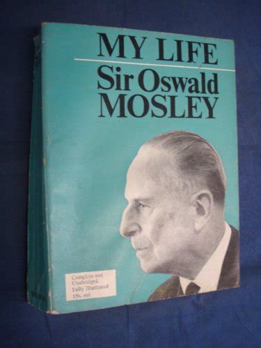 However, he was not a very loyal man and had an. My life oswald mosley autobiography Oswald Mosley ...