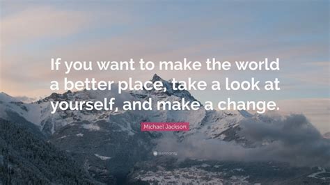 If you care enough for the. Michael Jackson Quote: "If you want to make the world a ...