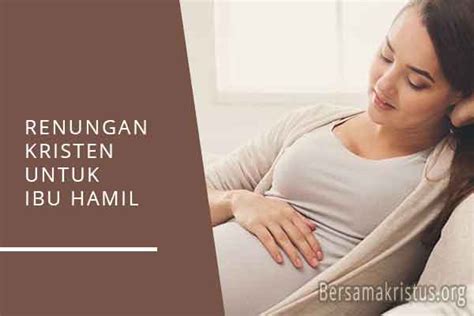 Adapun beberapa doa yang dianjurkan untuk ibu hamil ialah: √ Kumpulan Renungan Kristen Tentang Ibu Hamil - BersamaKristus