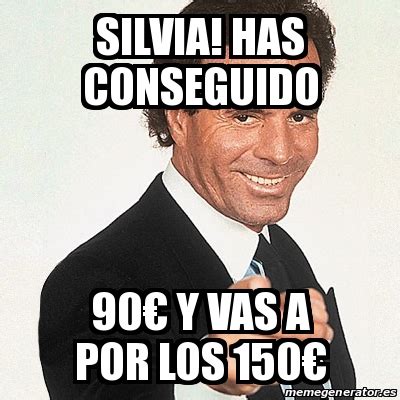 Letras y acordes de julio iglesias: Meme Julio Iglesias - SILVIA! HAS CONSEGUIDO 90â‚¬ Y VAS A ...