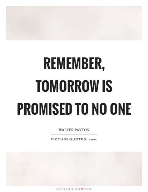 Tomorrow is not promised, to young or old alike, and today may be the last chance you get to hold your tomorrow downloadable print in png (total of one download) full quote: Fresh Tomorrow Is Promised To No One Quotes - anime wallpaper