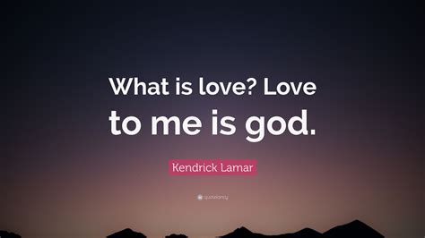 Powerful and inspiring pride quotes help celebrate the legacy, history, and ongoing battles being fought on behalf of the lgbtqia+ community during pride month in june. Kendrick Lamar Quote: "What is love? Love to me is god."