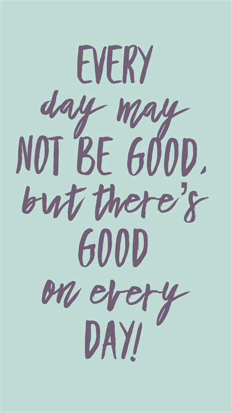 It's just our job to recognize that and be grateful for that and appreciate its significance in our date. Every day may not be good, but there's good in every day | Best quotes, Motivational quotes, Quotes
