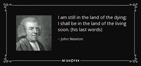 Discover john newton famous and rare quotes. John Newton quote: I am still in the land of the dying; I...