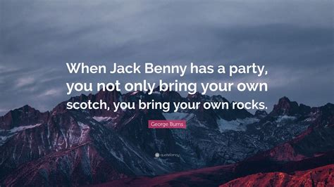 Share motivational and inspirational quotes by jack benny. George Burns Quote: "When Jack Benny has a party, you not ...