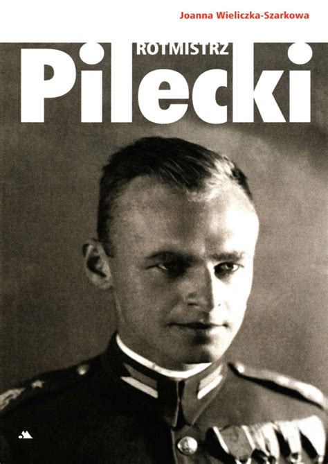 Chętnie nawiążemy współpracę z innymi fp o podobnej tematyce.zainteresowanych prosimy o. Rotmistrz Pilecki - Joanna Wieliczka - Szarkowa - Poczyta.pl