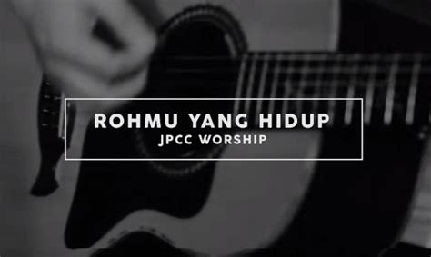'ku buka hati 'tuk jamahanmu, berserah penuh di hadiratmu. RohMu Yang Hidup Lirik By JPCC Worship - GBKP KM 8