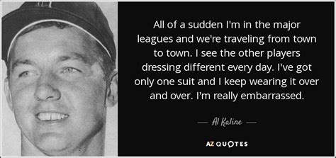 To have … good time; Al Kaline quote: All of a sudden I'm in the major leagues ...