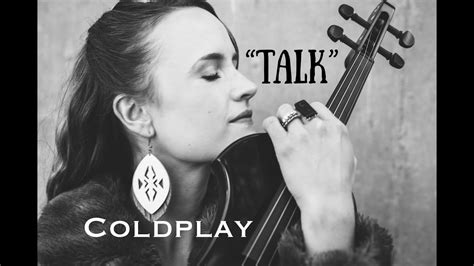 Well, i feel like they're talking in a language i don't speak and they're talking it. Coldplay "Talk" ~ VIOLIN cover - YouTube