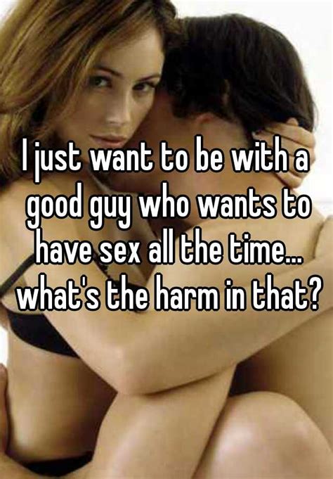 What to get the guy who wants nothing. I just want to be with a good guy who wants to have sex ...