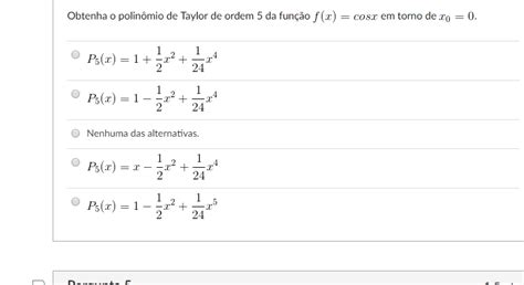 Taylor consideró, allá por el siglo xviii que había funciones que en puntos de su dominio podían aproximarse por un polinomio concreto. Obtenha o polinômio de Taylor de ordem 5 da função f(x ...