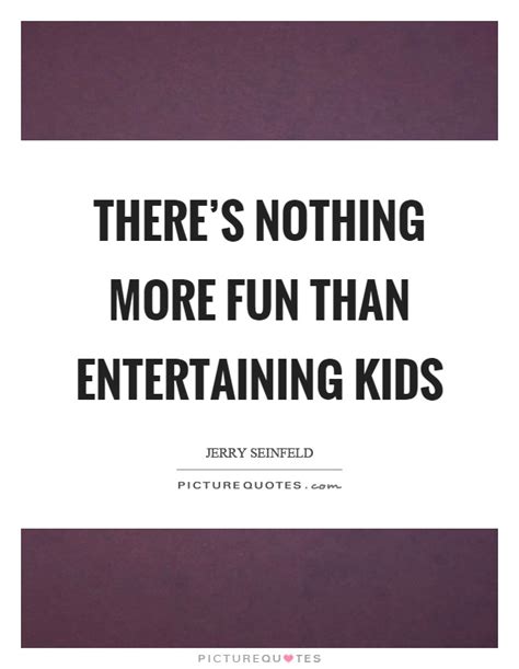 Maybe you would like to learn more about one of these? Entertaining Quotes & Sayings | Entertaining Picture Quotes
