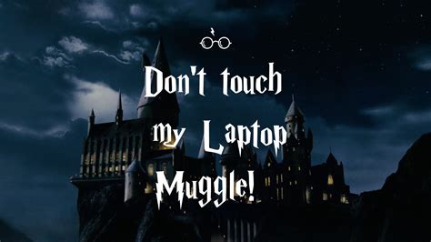 Dont Touch My Laptop Muggle | Dont touch me, Touch me, Dont touch