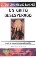 Más de 30 best sellers que han impactado millones de vidas. UN GRITO DESESPERADO: NOVELA DE SUPERACION PERSONAL PARA ...