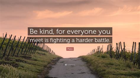Best be kind quotes selected by thousands of our users! Plato Quote: "Be kind, for everyone you meet is fighting a ...