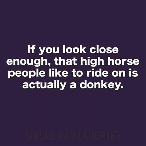 Definition of get off high horse in the idioms dictionary. Pin by Miranda Strecker on Quotes | Horse quotes funny, Single dad laughing, High horse
