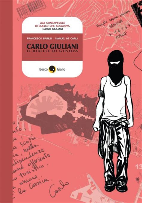 Carlo lives in everyone / who with or without reason is / finally starting kicking back / that will not back down, can't take it / as . "carlo Giuliani, Il Ribelle Di Genova" - F. Barilli, M. De ...
