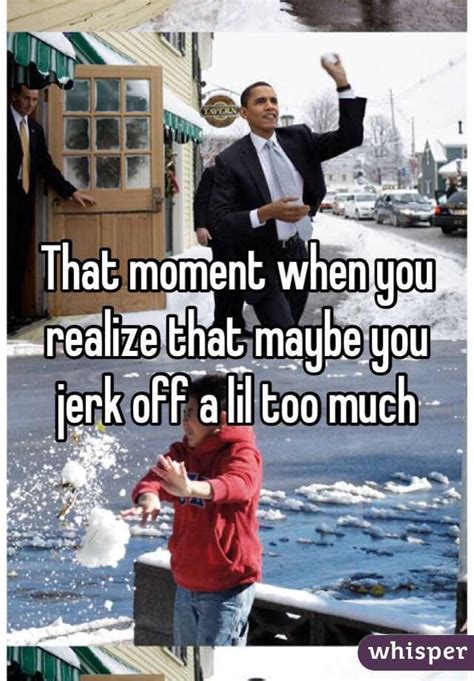 I usually jerk off in bed, not in front of the computer. That moment when you realize that maybe you jerk off a lil ...