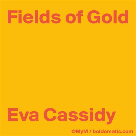 Drowning in the sea of love. Fields of Gold Eva Cassidy - Post by MyM on Boldomatic