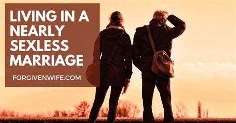 But how about sexless marriages, let us learn some ways on how to deal with a sexless marriage. Living in a Nearly Sexless Marriage | The Forgiven Wife ...