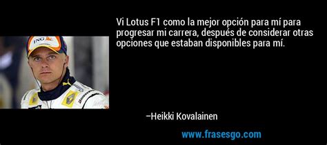 Las podrás utilizar para compartir, dedicar a otras personas o simplemente para reflexionar, aprenderlas y utilizarlas cuando lo creas necesario. Vi Lotus F1 como la mejor opción para mí para progresar mi ...