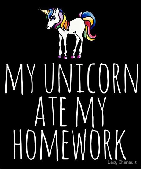 This story brings a ridiculous twist to the infamous. My unicorn ate my homework • Millions of unique designs by ...